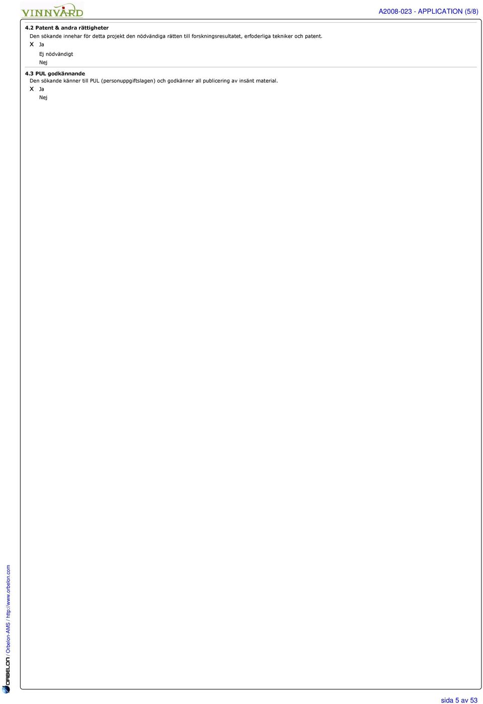 forskningsresultatet, erfoderliga tekniker och patent. x Ja Ej nödvändigt Nej 4.