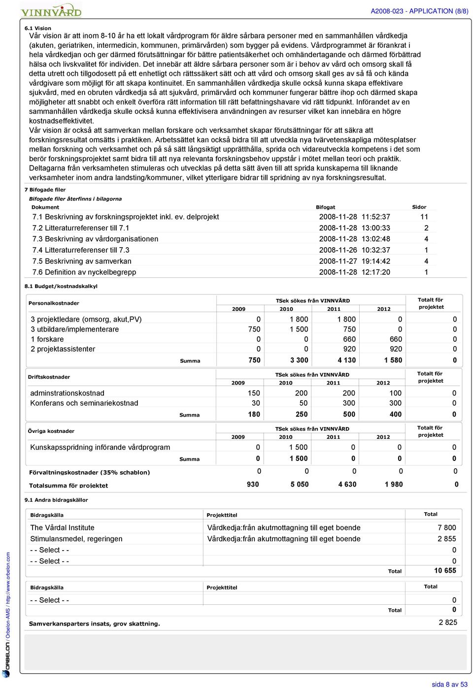 evidens. Vårdprogrammet är förankrat i hela vårdkedjan och ger därmed förutsättningar för bättre patientsäkerhet och omhändertagande och därmed förbättrad hälsa och livskvalitet för individen.