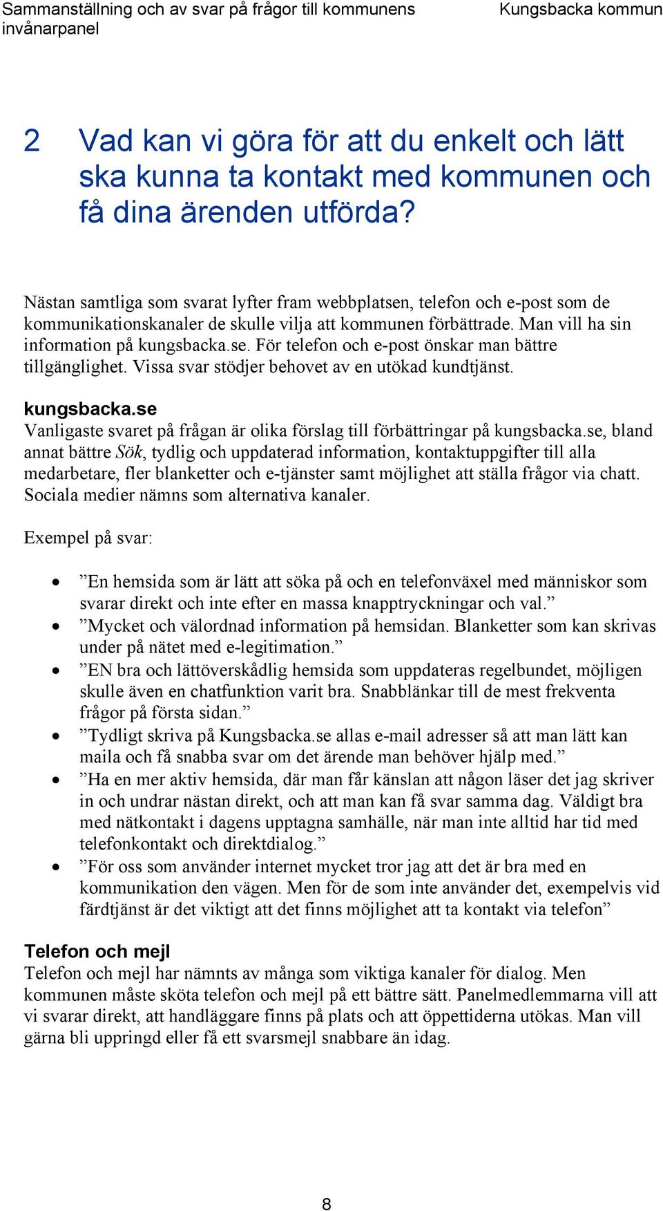 Vissa svar stödjer behovet av en utökad kundtjänst. kungsbacka.se Vanligaste svaret på frågan är olika förslag till förbättringar på kungsbacka.