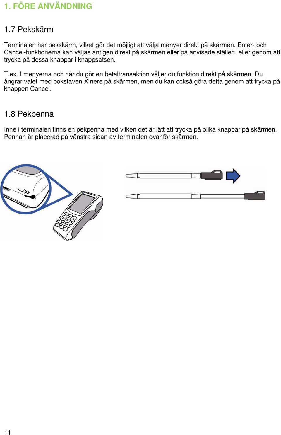 I menyerna och när du gör en betaltransaktion väljer du funktion direkt på skärmen.