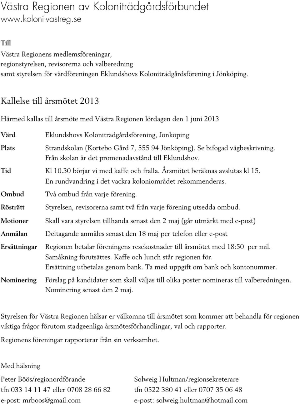 Kallelse till årsmötet 2013 Härmed kallas till årsmöte med Västra Regionen lördagen den 1 juni 2013 Värd Plats Eklundshovs Koloniträdgårdsförening, Jönköping Strandskolan (Kortebo Gård 7, 555 94