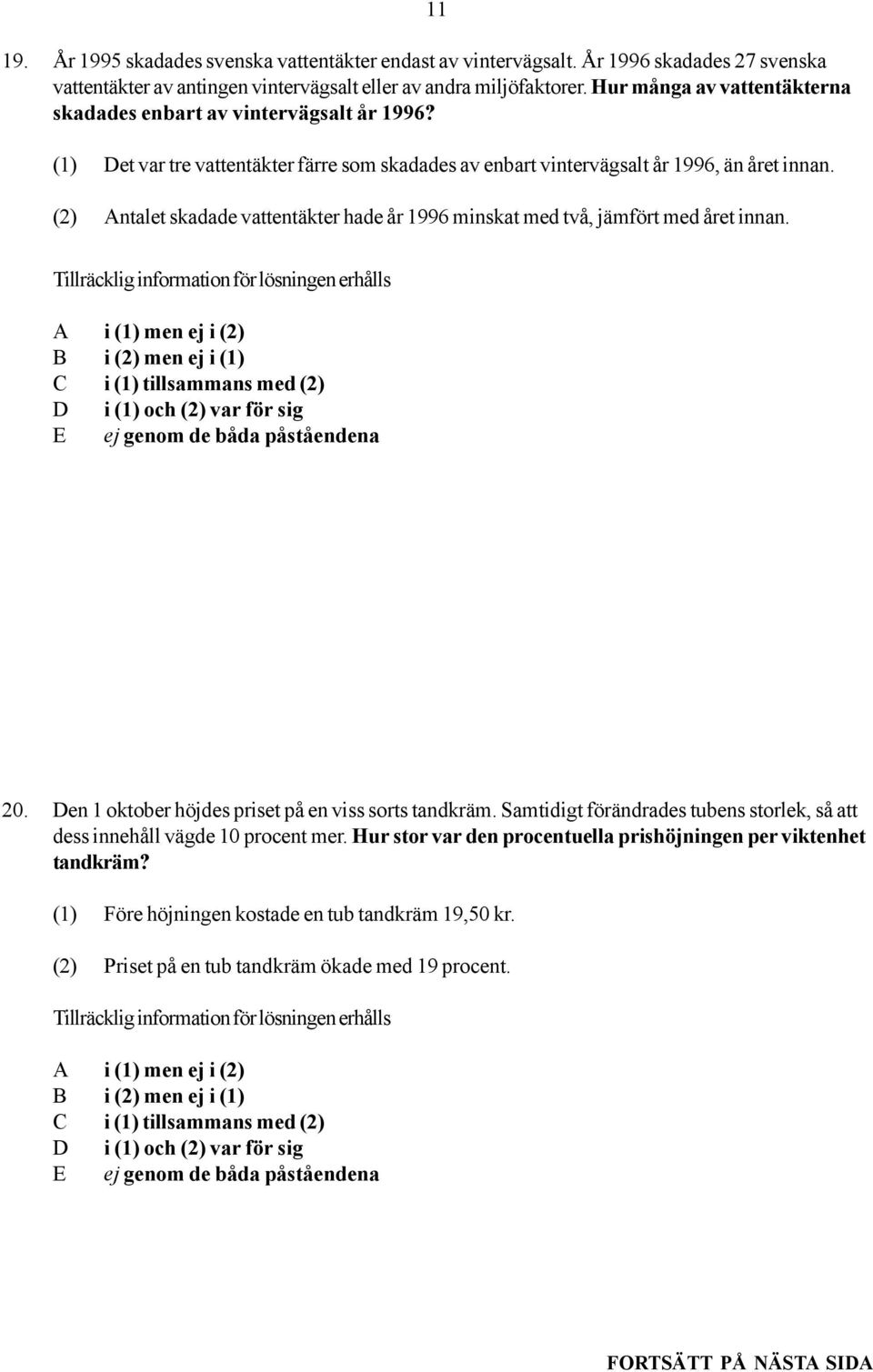(2) Antalet skadade vattentäkter hade år 1996 minskat med två, jämfört med året innan. 20. Den 1 oktober höjdes priset på en viss sorts tandkräm.