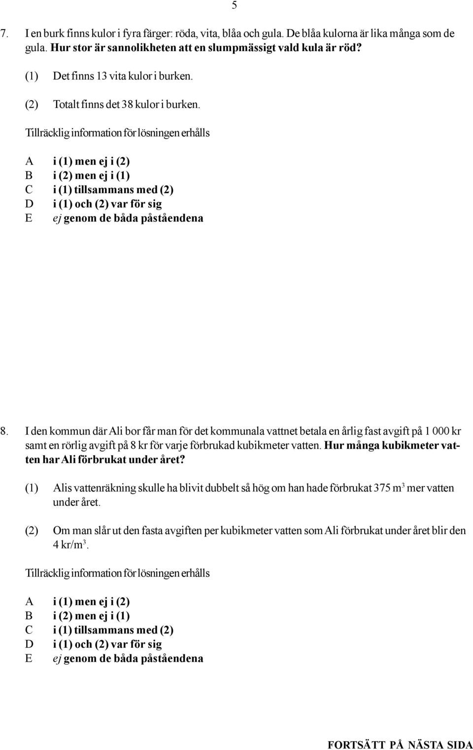 I den kommun där Ali bor får man för det kommunala vattnet betala en årlig fast avgift på 1 000 kr samt en rörlig avgift på 8 kr för varje förbrukad kubikmeter vatten.