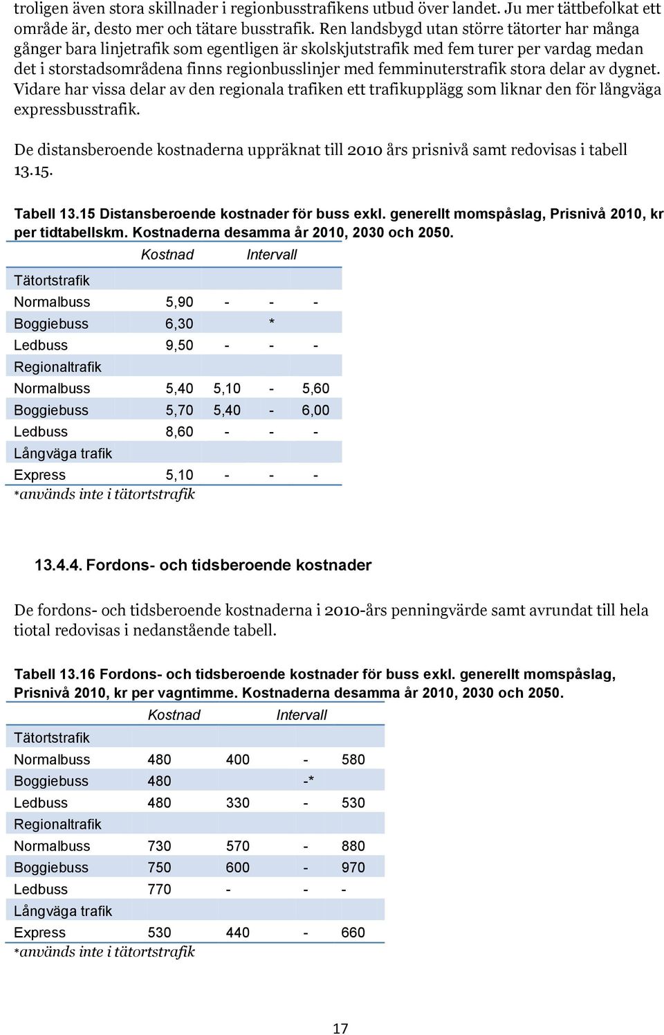 femminuterstrafik stora delar av dygnet. Vidare har vissa delar av den regionala trafiken ett trafikupplägg som liknar den för långväga expressbusstrafik.