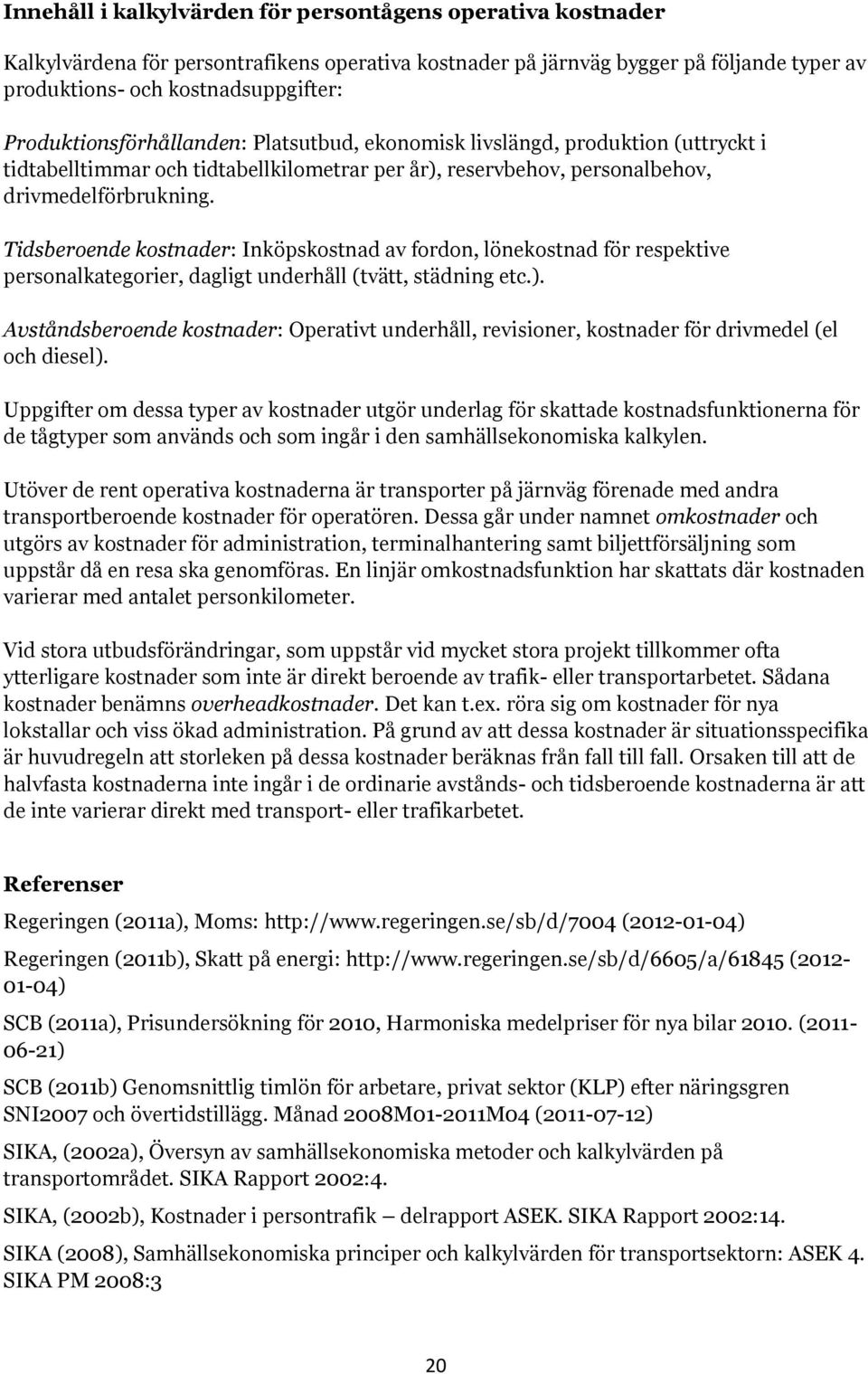 Tidsberoende kostnader: Inköpskostnad av fordon, lönekostnad för respektive personalkategorier, dagligt underhåll (tvätt, städning etc.).