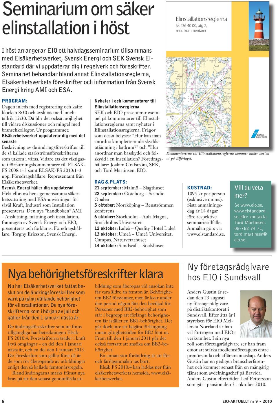 Seminariet behandlar bland annat Elinstallationsreglerna, Elsäkerhetsverkets föreskrifter och information från Svensk Energi kring AMI och ESA.