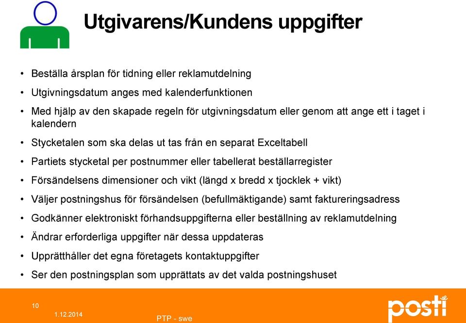 dimensioner och vikt (längd x bredd x tjocklek + vikt) Väljer postningshus för försändelsen (befullmäktigande) samt faktureringsadress Godkänner elektroniskt förhandsuppgifterna eller