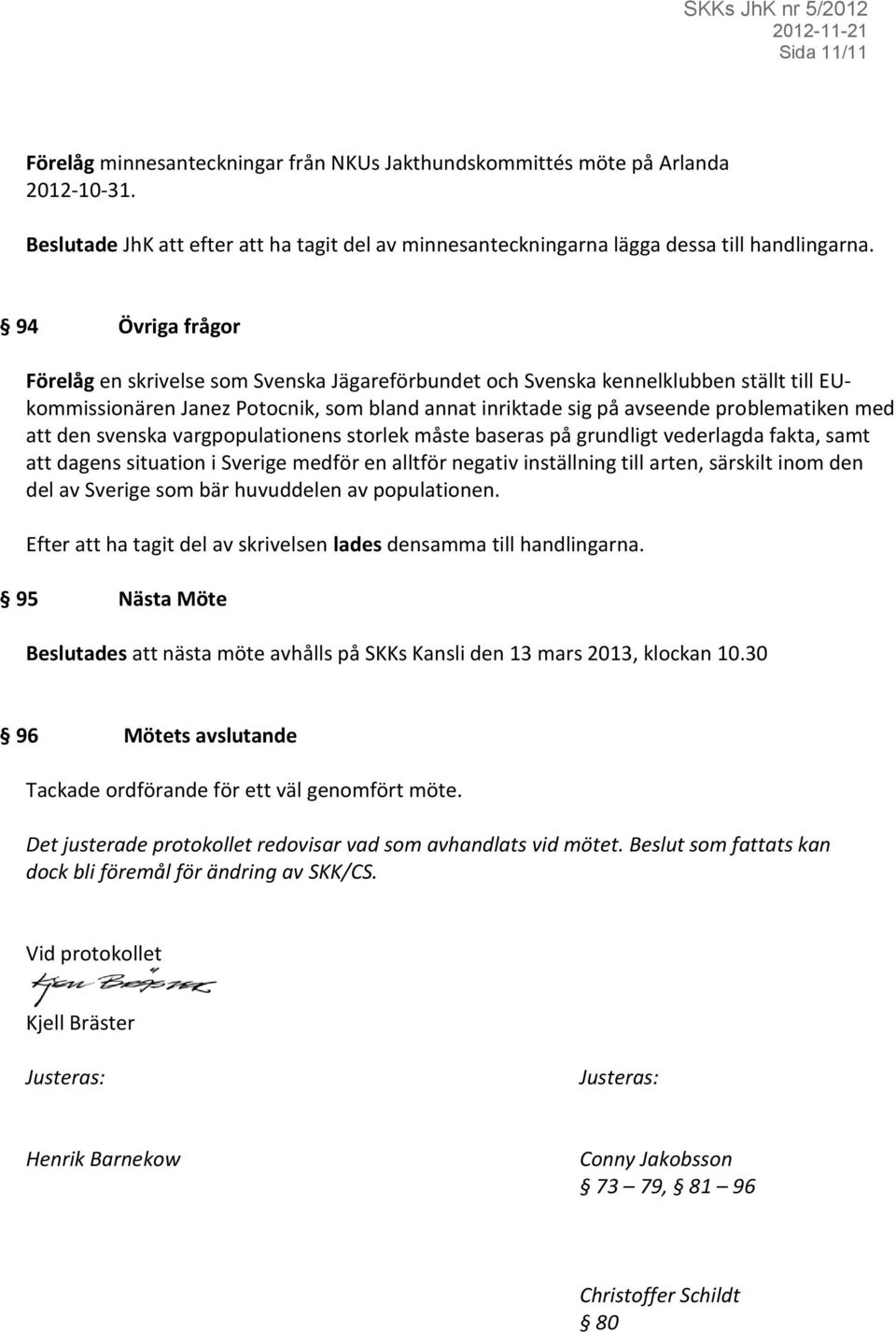 att den svenska vargpopulationens storlek måste baseras på grundligt vederlagda fakta, samt att dagens situation i Sverige medför en alltför negativ inställning till arten, särskilt inom den del av