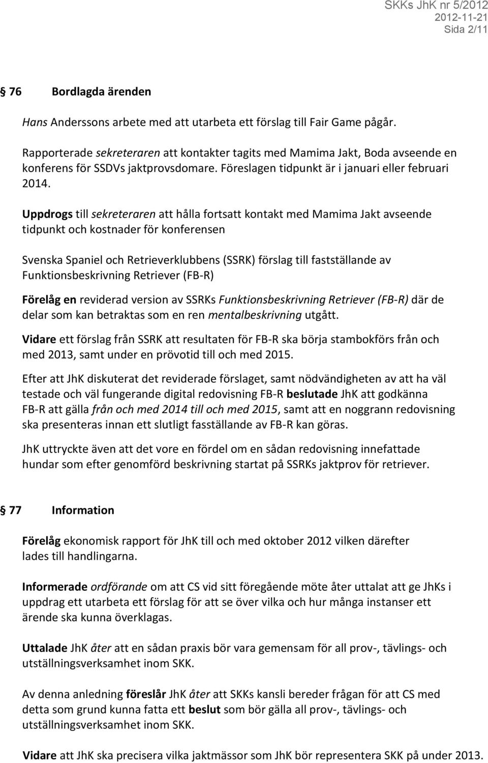 Uppdrogs till sekreteraren att hålla fortsatt kontakt med Mamima Jakt avseende tidpunkt och kostnader för konferensen Svenska Spaniel och Retrieverklubbens (SSRK) förslag till fastställande av