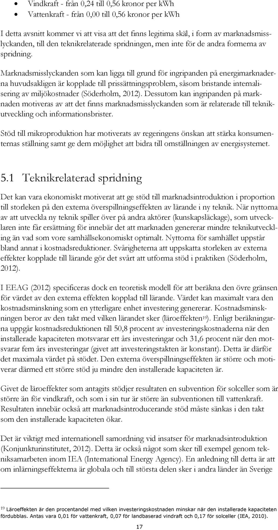 Marknadsmisslyckanden som kan ligga till grund för ingripanden på energimarknaderna huvudsakligen är kopplade till prissättningsproblem, såsom bristande internalisering av miljökostnader (Söderholm,