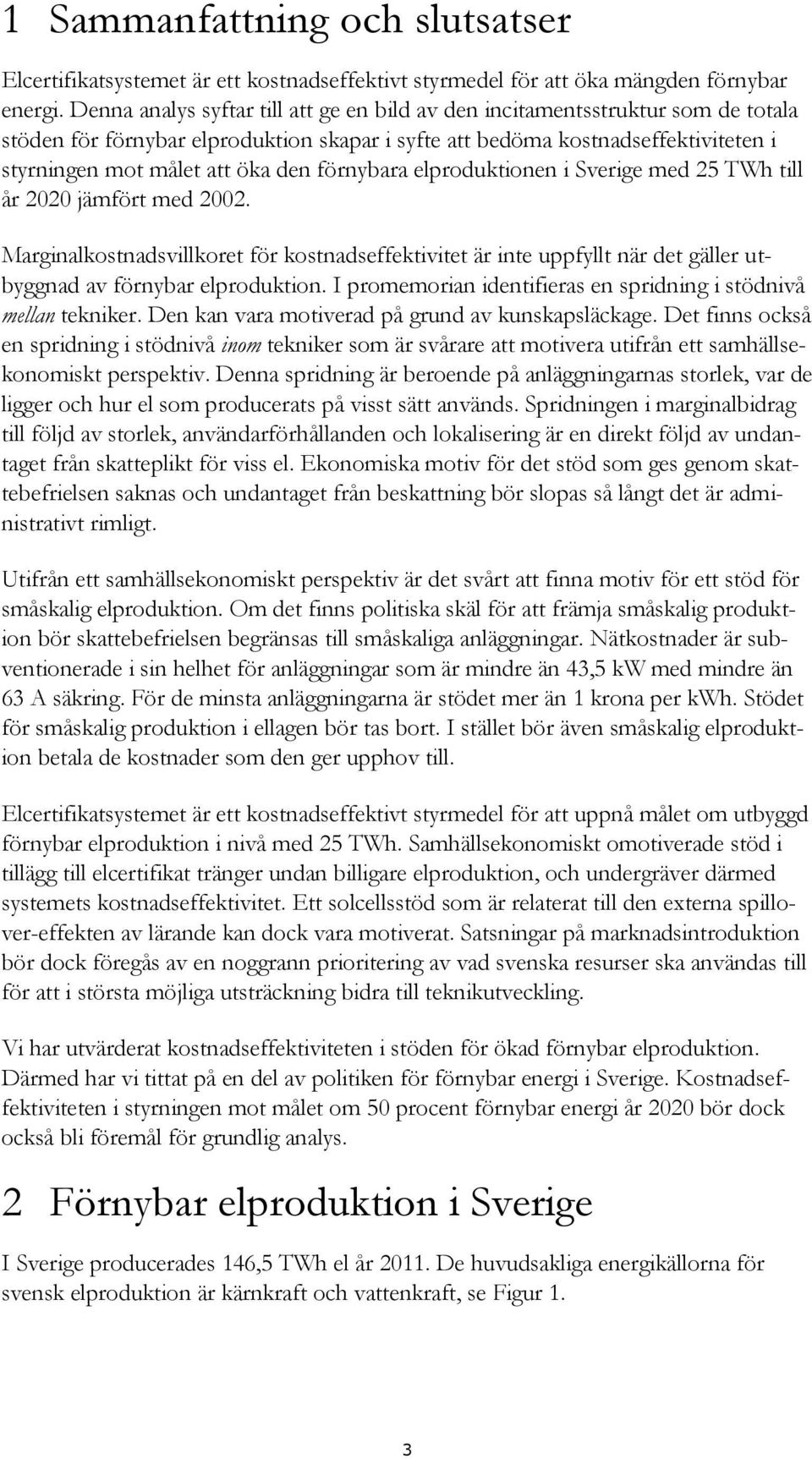 förnybara elproduktionen i Sverige med 25 TWh till år 2020 jämfört med 2002. Marginalkostnadsvillkoret för kostnadseffektivitet är inte uppfyllt när det gäller utbyggnad av förnybar elproduktion.