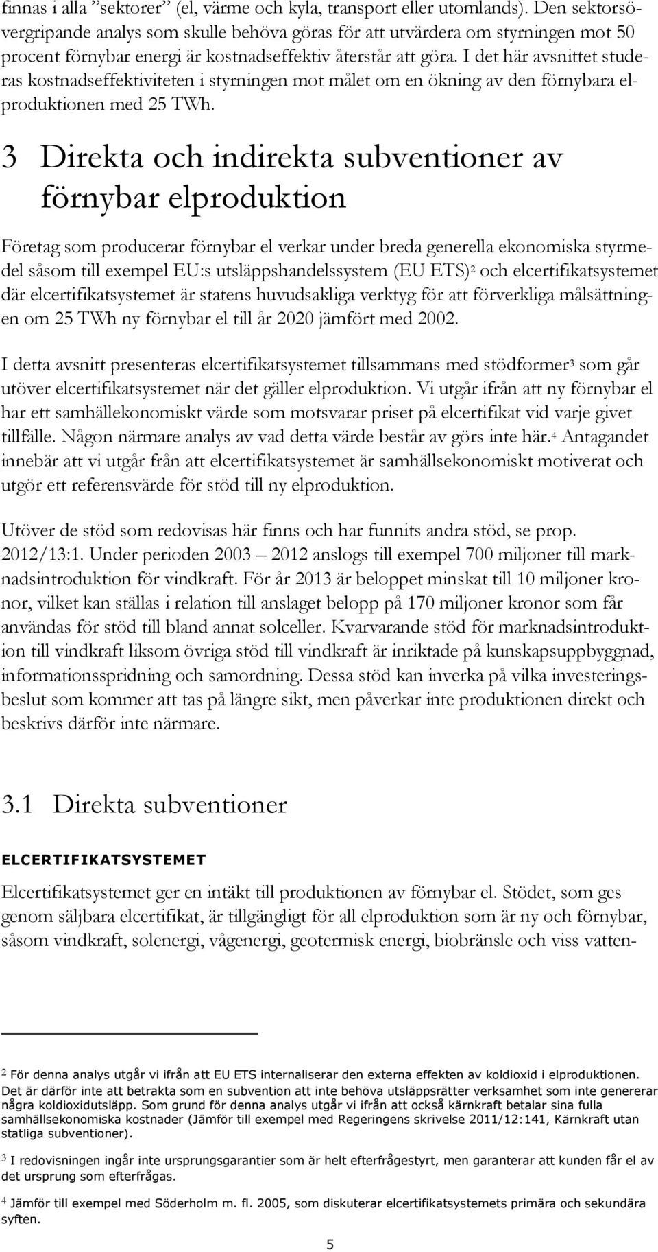 I det här avsnittet studeras kostnadseffektiviteten i styrningen mot målet om en ökning av den förnybara elproduktionen med 25 TWh.