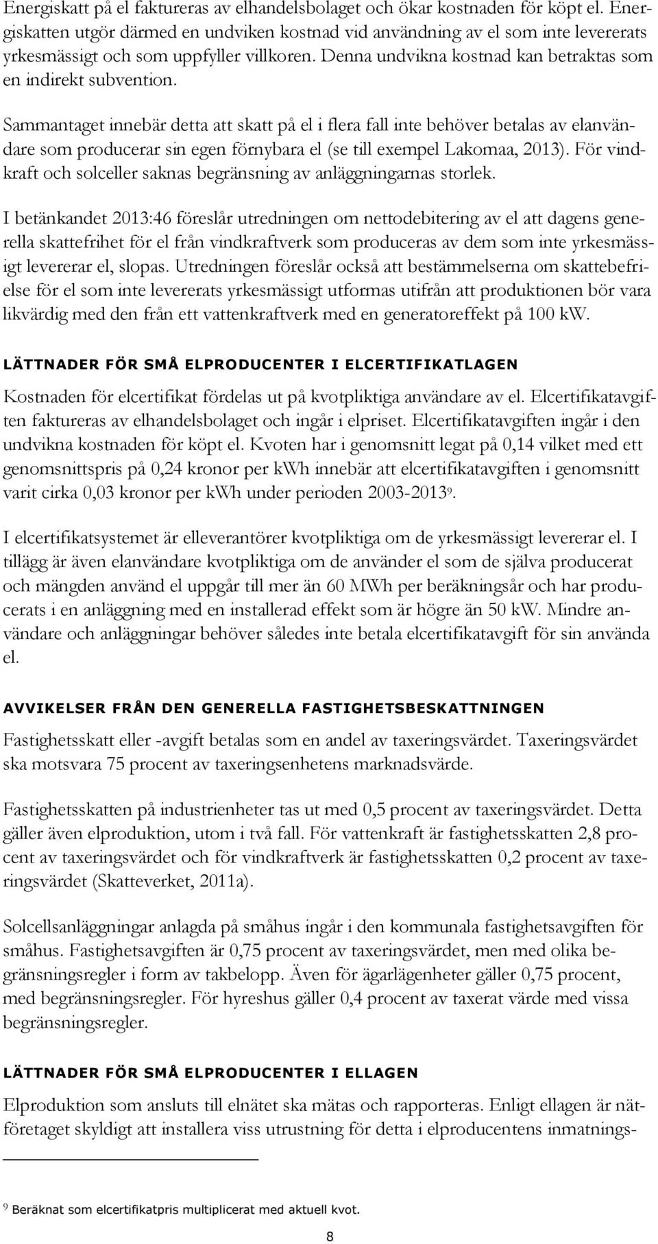 Sammantaget innebär detta att skatt på el i flera fall inte behöver betalas av elanvändare som producerar sin egen förnybara el (se till exempel Lakomaa, 2013).