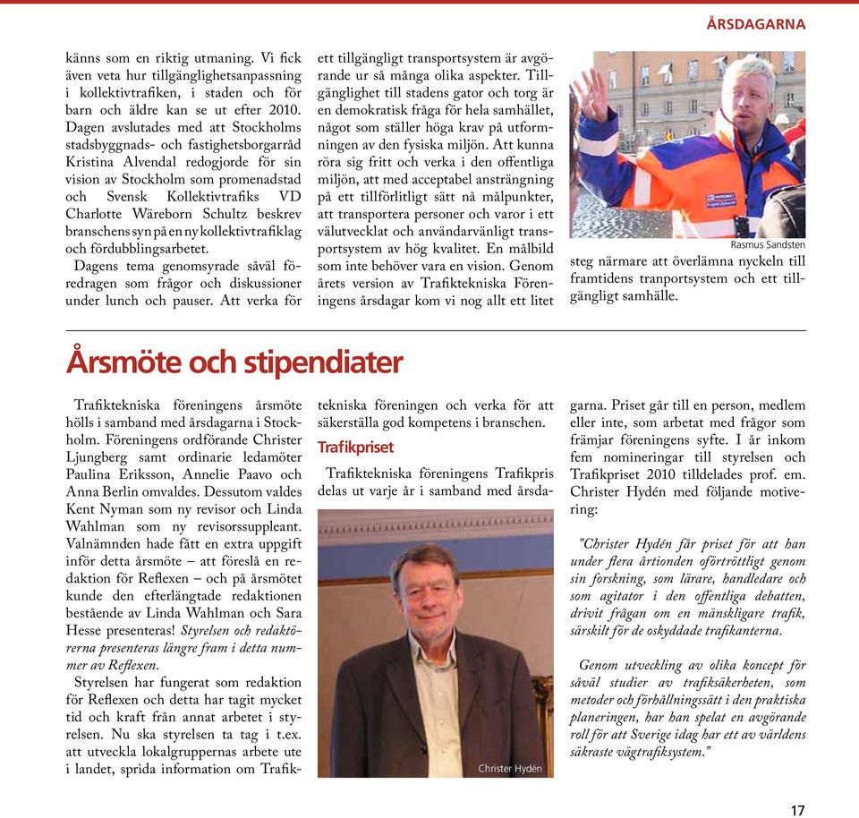 Schultz beskrev branschens syn på en ny kollektivtrafiklag och fördubblingsarbetet. Dagens tema genomsyrade såväl föredragen som frågor och diskussioner under lunch och pauser.