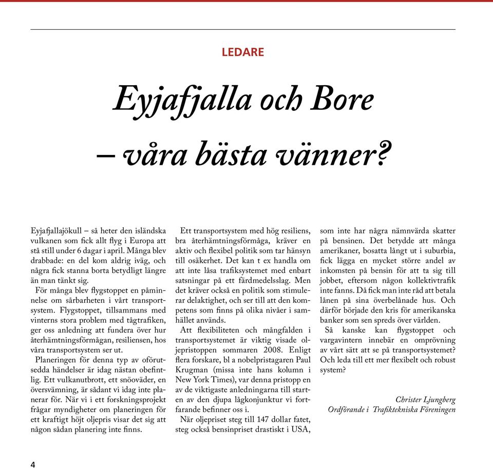 Flygstoppet, tillsammans med vinterns stora problem med tågtrafiken, ger oss anledning att fundera över hur återhämtningsförmågan, resiliensen, hos våra transportsystem ser ut.