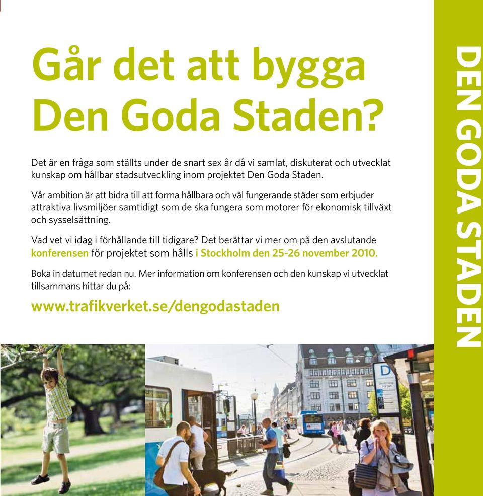 Vår ambition är att bidra till att forma hållbara och väl fungerande städer som erbjuder attraktiva livsmiljöer samtidigt som de ska fungera som motorer för ekonomisk tillväxt