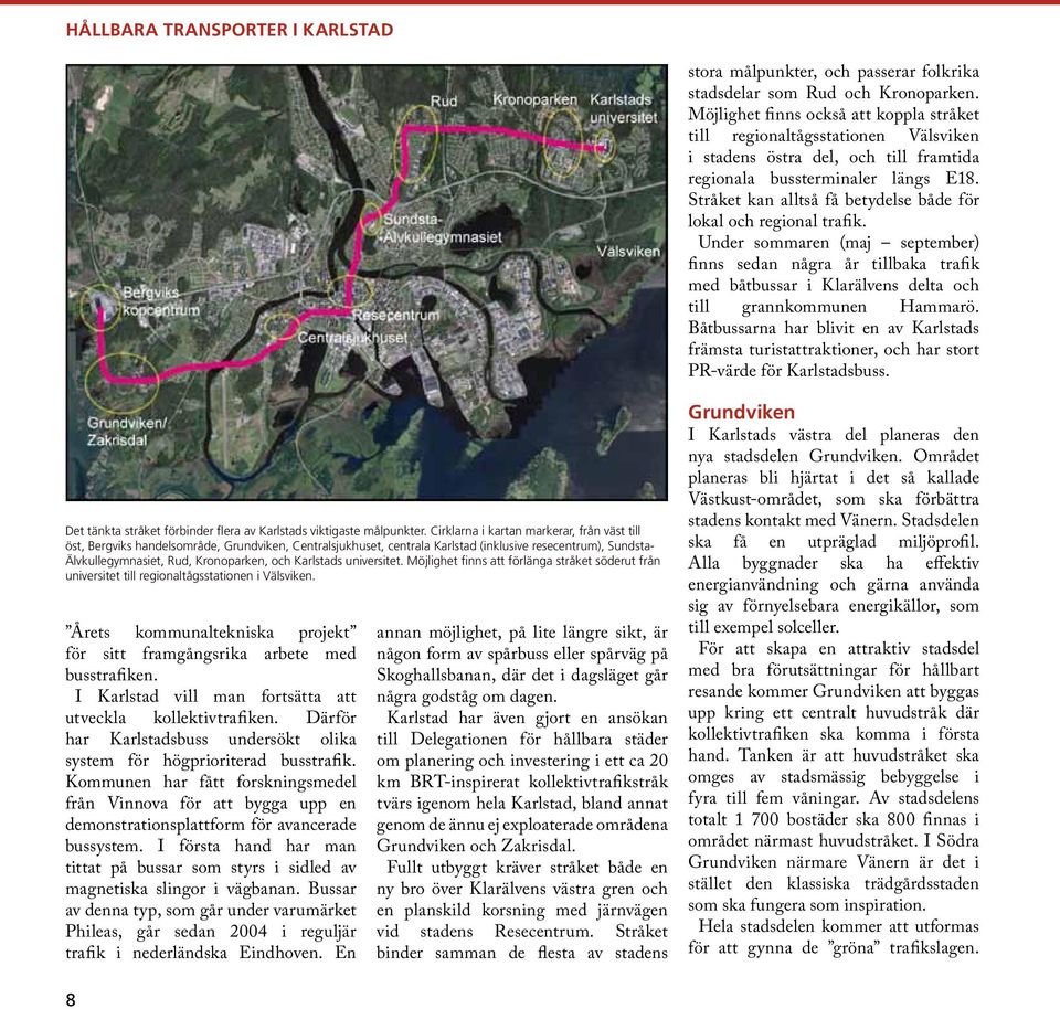 Stråket kan alltså få betydelse både för lokal och regional trafik. Under sommaren (maj september) finns sedan några år tillbaka trafik med båtbussar i Klarälvens delta och till grannkommunen Hammarö.