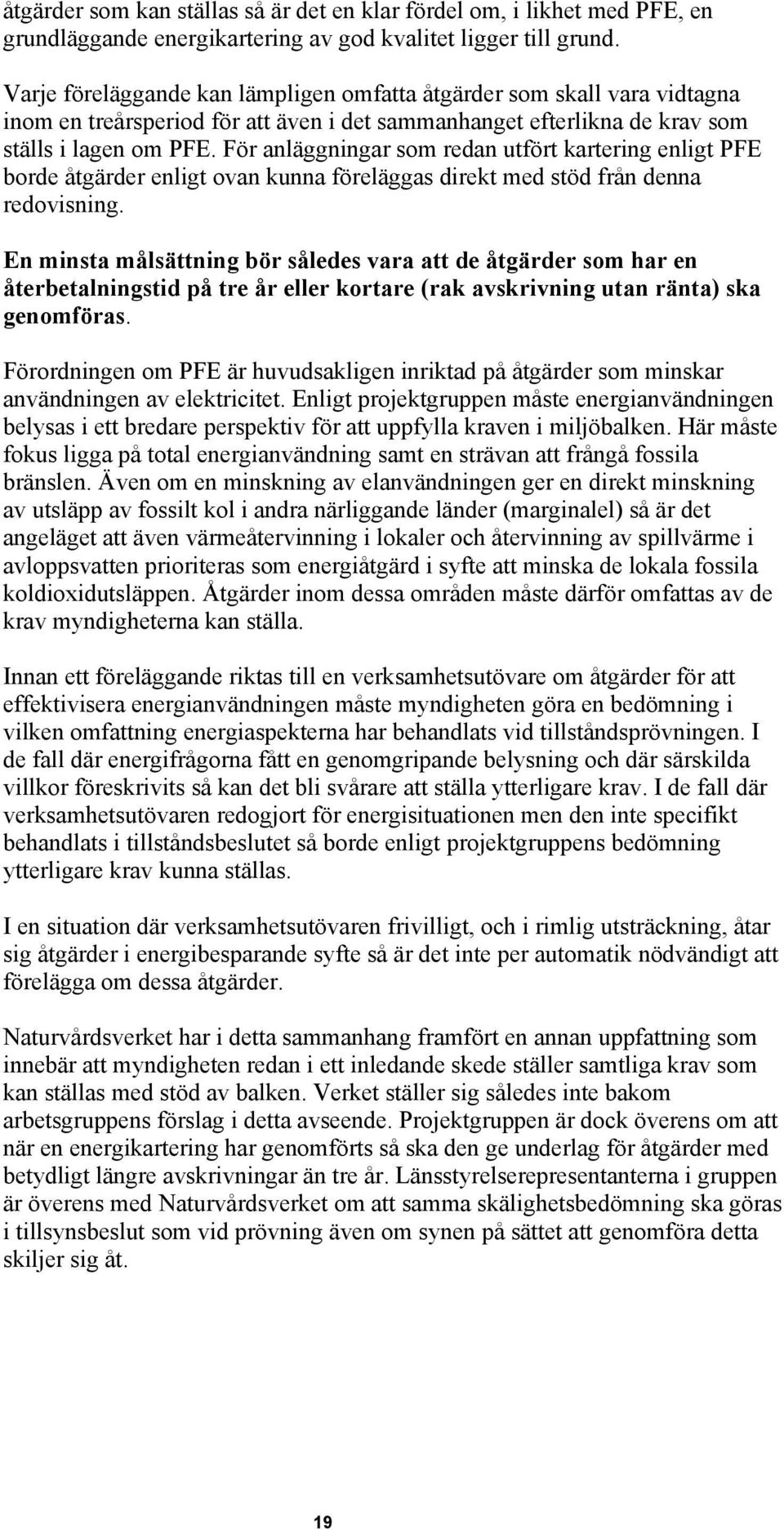 För anläggningar som redan utfört kartering enligt PFE borde åtgärder enligt ovan kunna föreläggas direkt med stöd från denna redovisning.