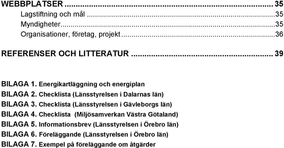 Checklista (Länsstyrelsen i Dalarnas län) BILAGA 3. Checklista (Länsstyrelsen i Gävleborgs län) BILAGA 4.