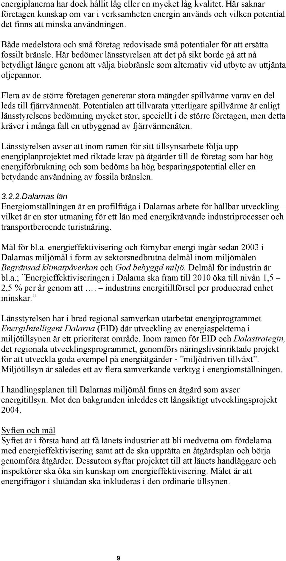 Här bedömer länsstyrelsen att det på sikt borde gå att nå betydligt längre genom att välja biobränsle som alternativ vid utbyte av uttjänta oljepannor.