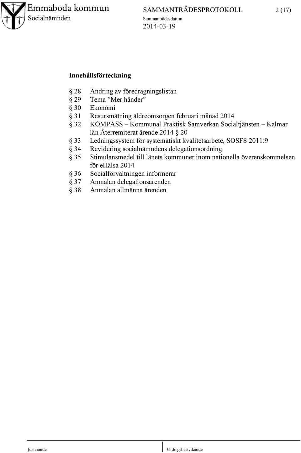 Ledningssystem för systematiskt kvalitetsarbete, SOSFS 2011:9 34 Revidering socialnämndens delegationsordning 35 Stimulansmedel till