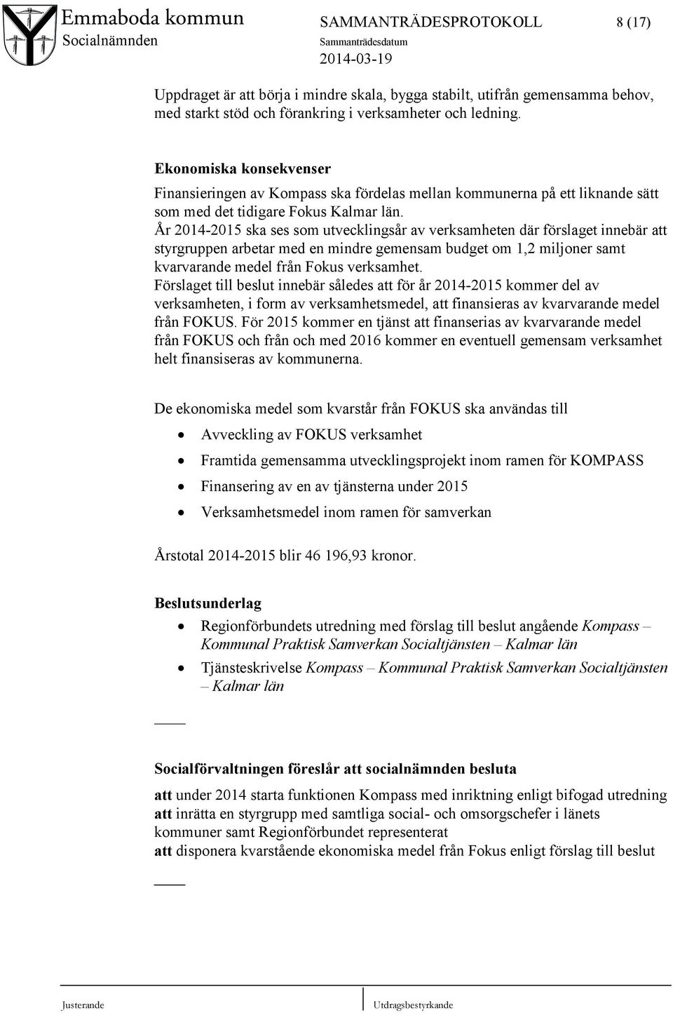 År 2014-2015 ska ses som utvecklingsår av verksamheten där förslaget innebär att styrgruppen arbetar med en mindre gemensam budget om 1,2 miljoner samt kvarvarande medel från Fokus verksamhet.