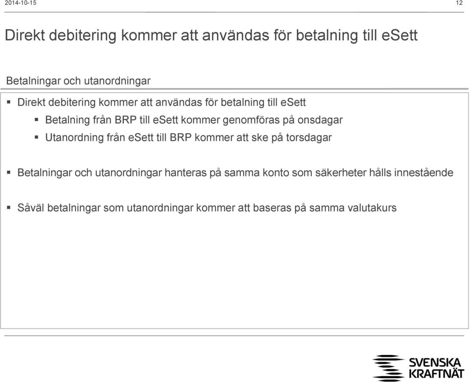 på onsdagar Utanordning från esett till BRP kommer att ske på torsdagar Betalningar och utanordningar hanteras