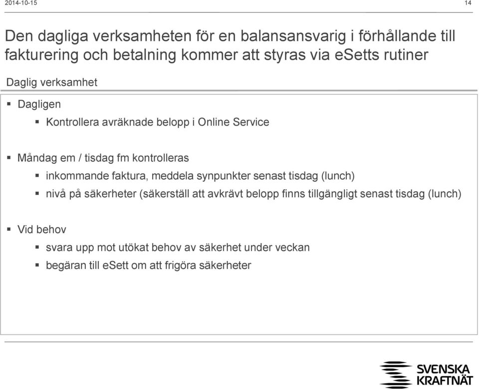 inkommande faktura, meddela synpunkter senast tisdag (lunch) nivå på säkerheter (säkerställ att avkrävt belopp finns