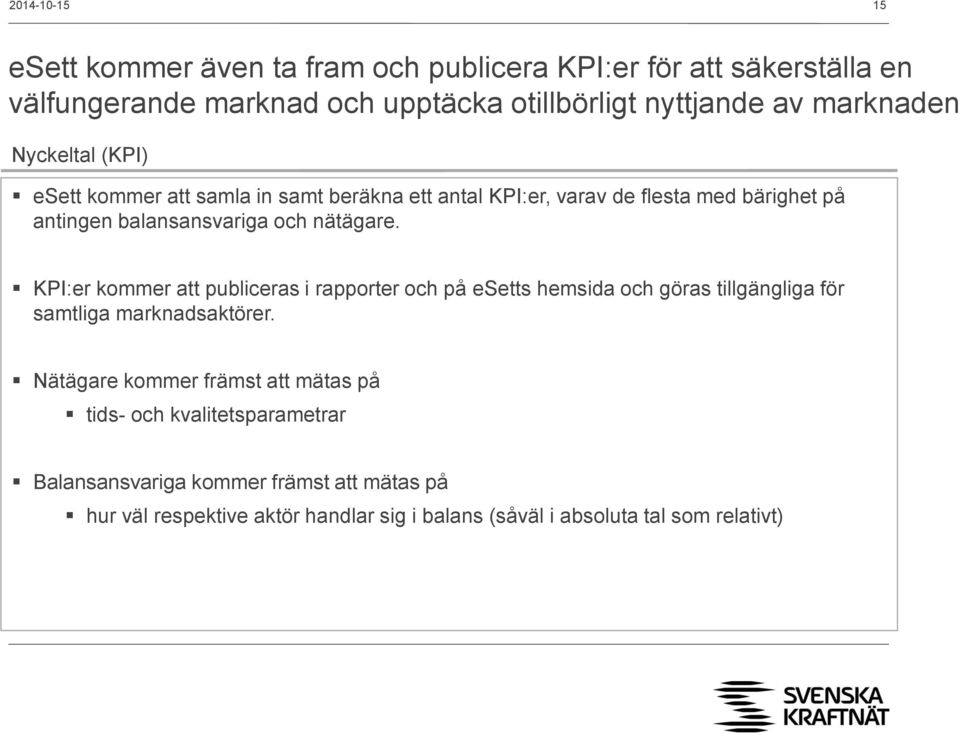 nätägare. KPI:er kommer att publiceras i rapporter och på esetts hemsida och göras tillgängliga för samtliga marknadsaktörer.