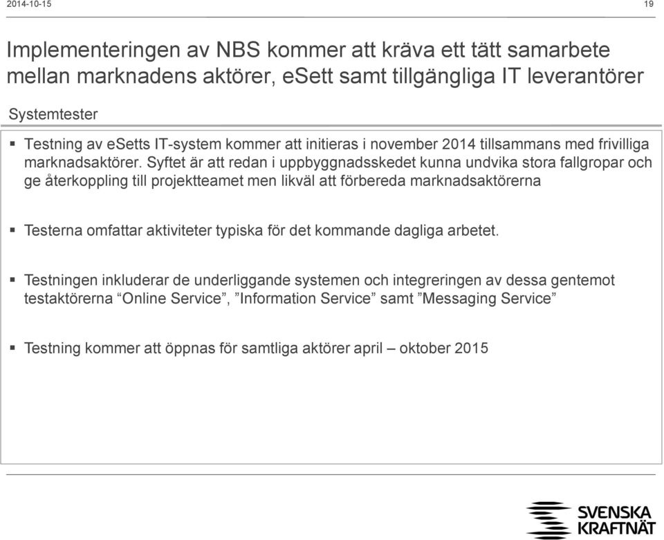 Syftet är att redan i uppbyggnadsskedet kunna undvika stora fallgropar och ge återkoppling till projektteamet men likväl att förbereda marknadsaktörerna Testerna omfattar