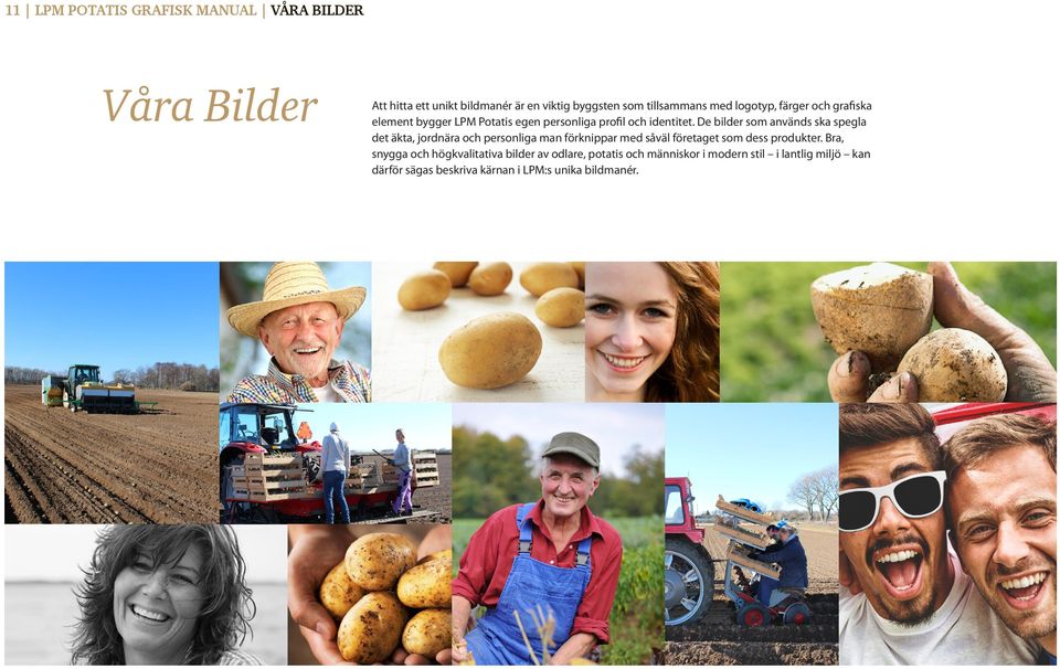 De bilder som används ska spegla det äkta, jordnära och personliga man förknippar med såväl företaget som dess produkter.