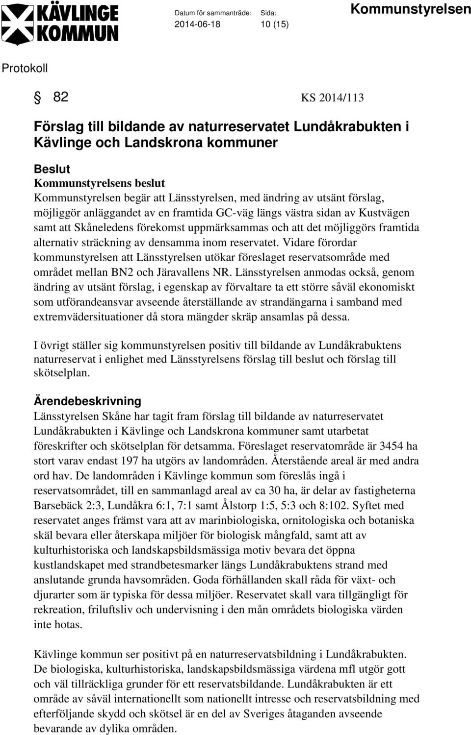 sträckning av densamma inom reservatet. Vidare förordar kommunstyrelsen att Länsstyrelsen utökar föreslaget reservatsområde med området mellan BN2 och Järavallens NR.