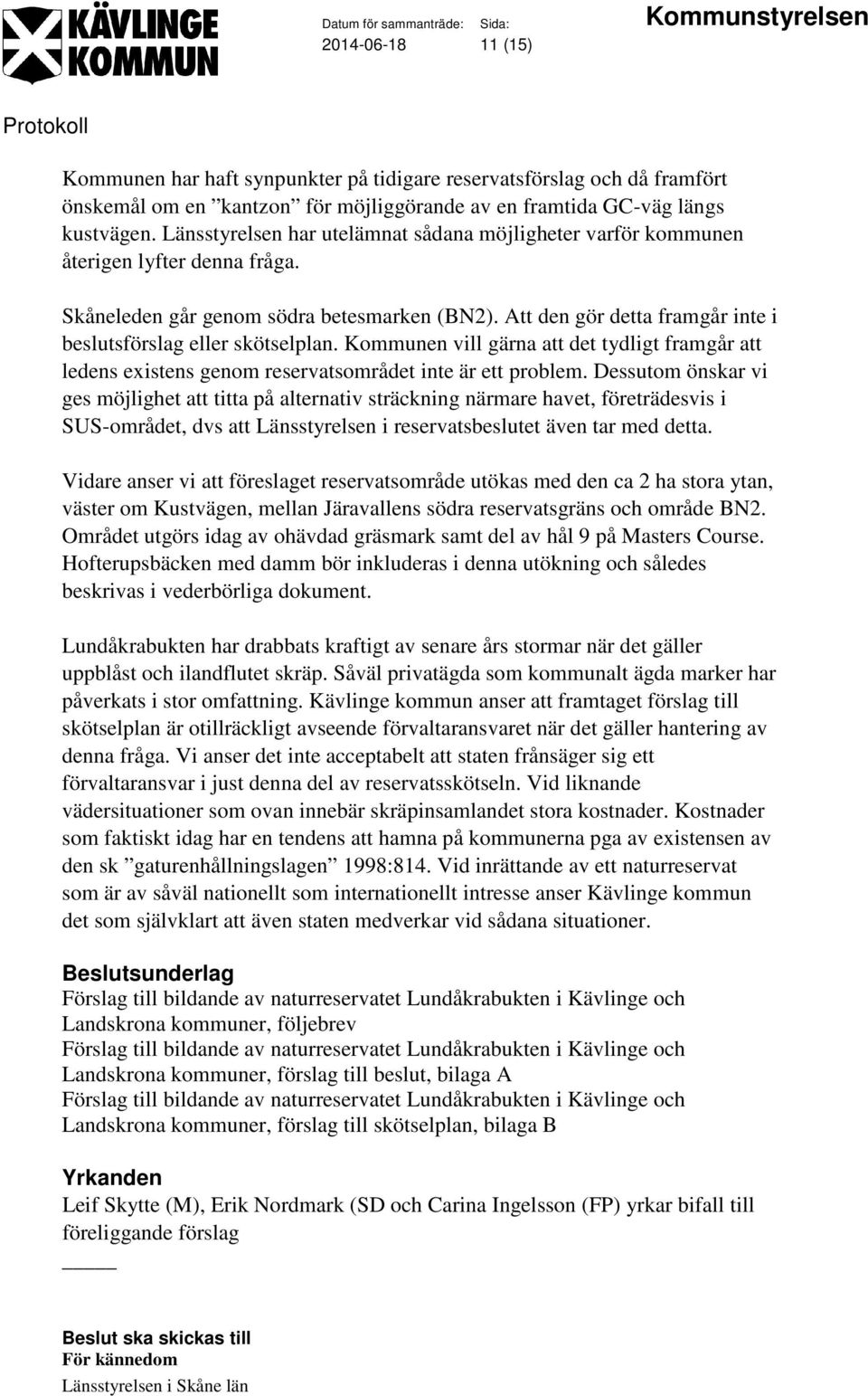 Att den gör detta framgår inte i beslutsförslag eller skötselplan. Kommunen vill gärna att det tydligt framgår att ledens existens genom reservatsområdet inte är ett problem.