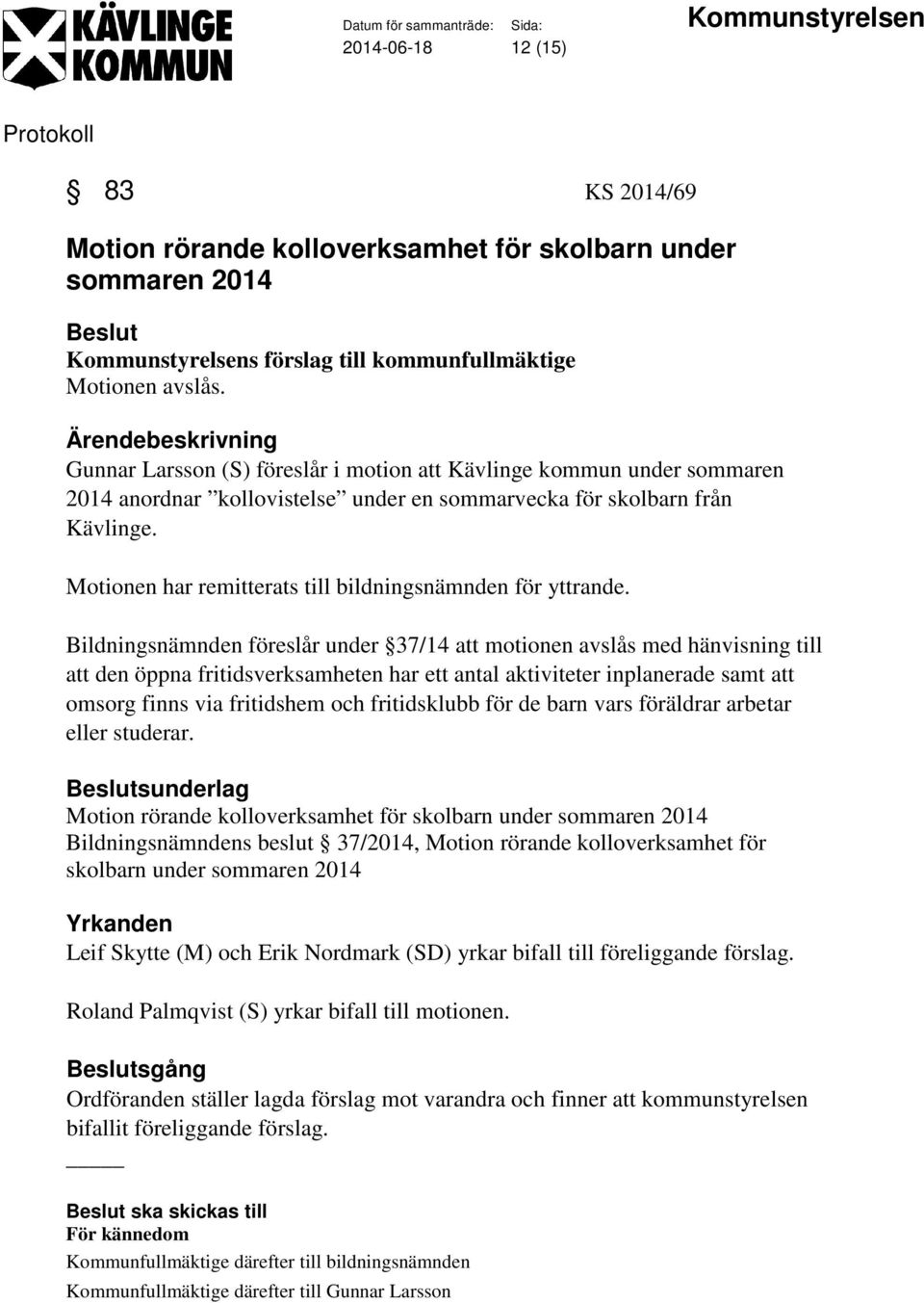 Motionen har remitterats till bildningsnämnden för yttrande.