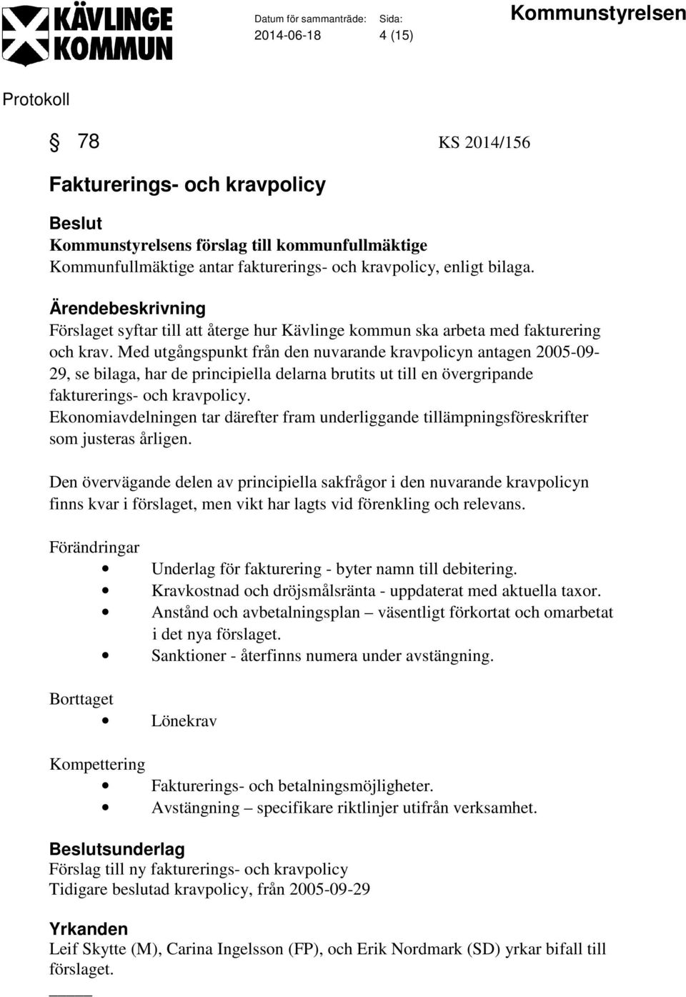 Med utgångspunkt från den nuvarande kravpolicyn antagen 2005-09- 29, se bilaga, har de principiella delarna brutits ut till en övergripande fakturerings- och kravpolicy.