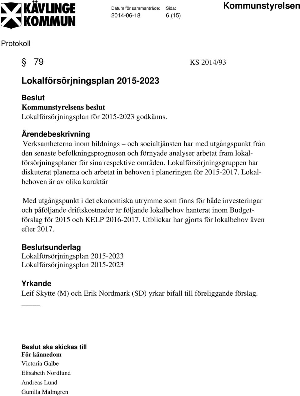 respektive områden. Lokalförsörjningsgruppen har diskuterat planerna och arbetat in behoven i planeringen för 2015-2017.