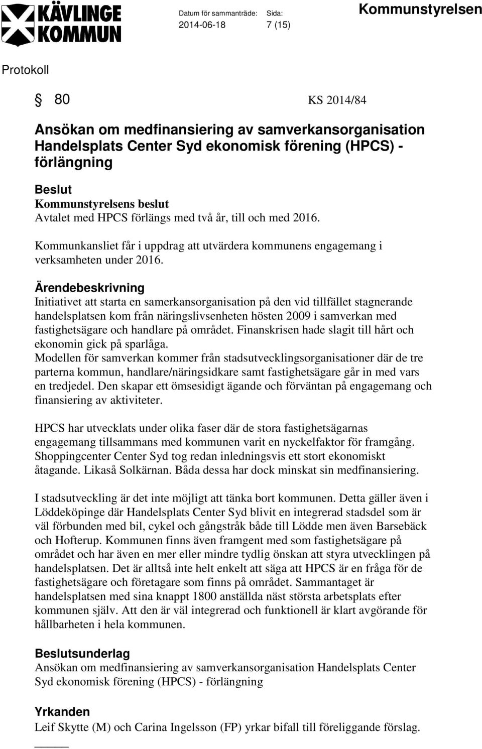Ärendebeskrivning Initiativet att starta en samerkansorganisation på den vid tillfället stagnerande handelsplatsen kom från näringslivsenheten hösten 2009 i samverkan med fastighetsägare och handlare