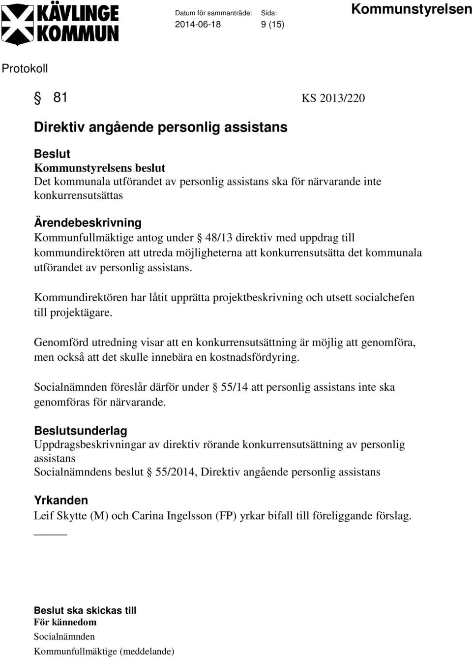 Kommundirektören har låtit upprätta projektbeskrivning och utsett socialchefen till projektägare.