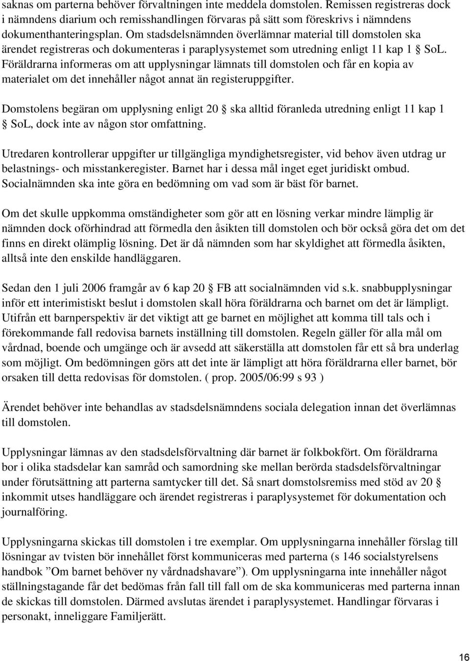 Föräldrarna informeras om att upplysningar lämnats till domstolen och får en kopia av materialet om det innehåller något annat än registeruppgifter.