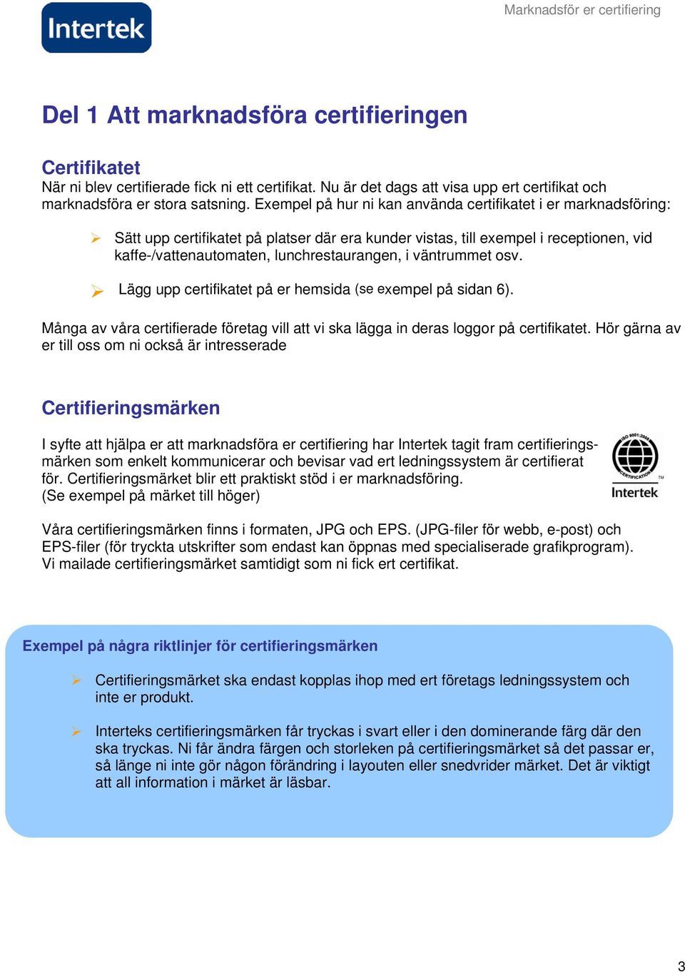 väntrummet osv. Lägg upp certifikatet på er hemsida (se exempel på sidan 6). Många av våra certifierade företag vill att vi ska lägga in deras loggor på certifikatet.