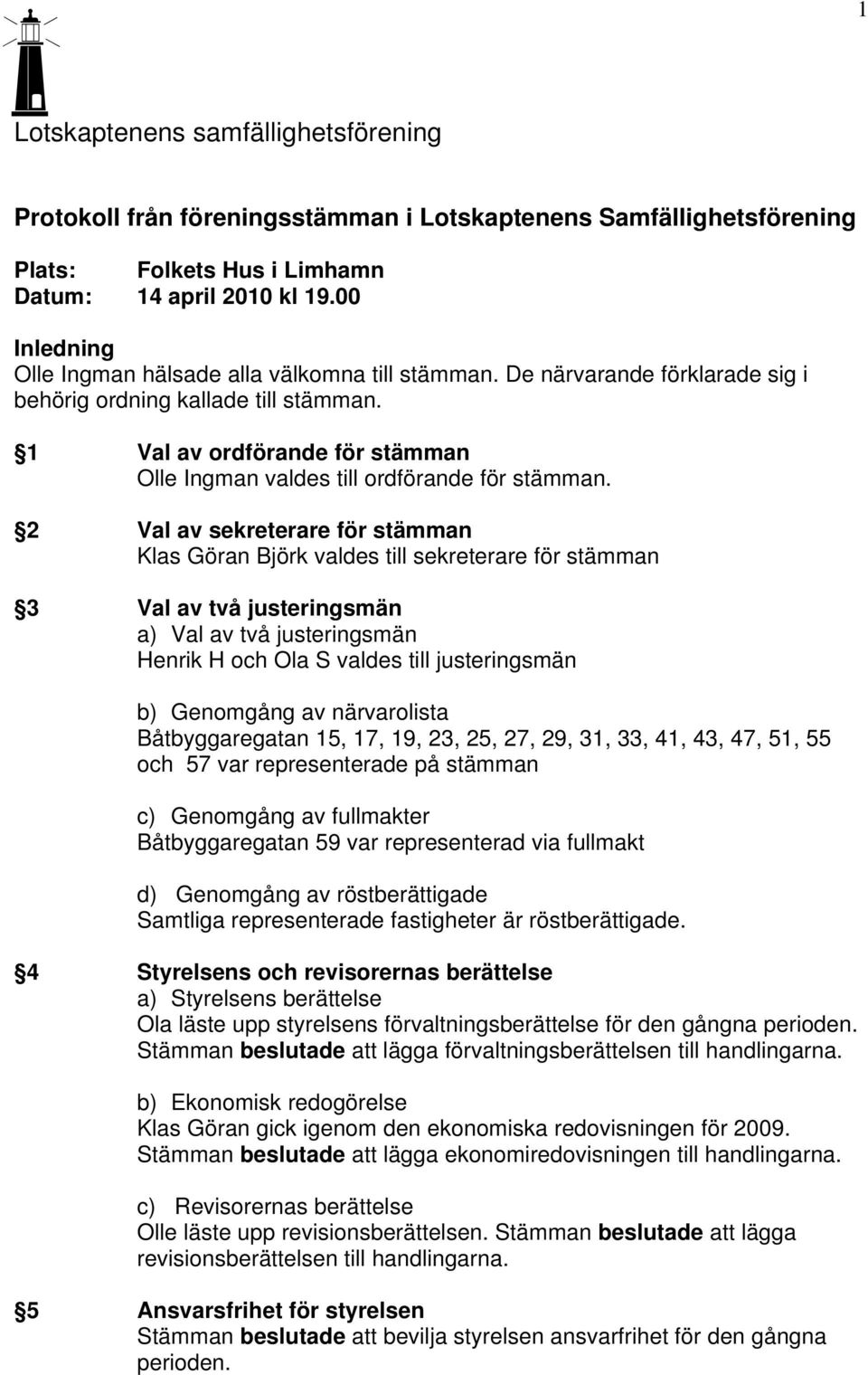 1 Val av ordförande för stämman Olle Ingman valdes till ordförande för stämman.