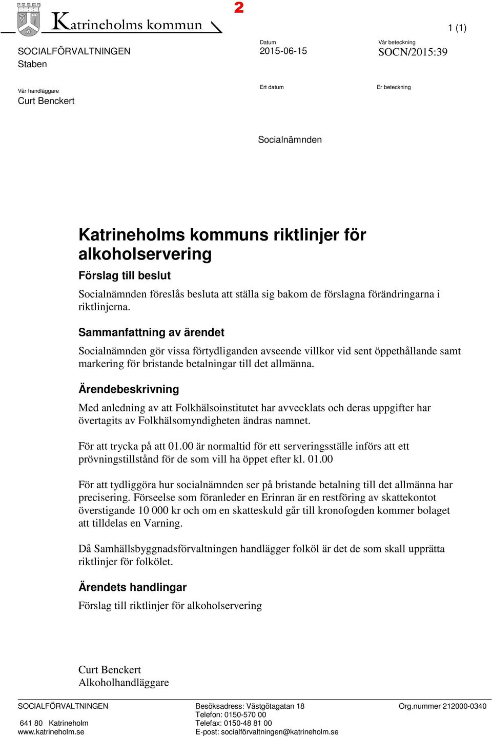 Sammanfattning av ärendet Socialnämnden gör vissa förtydliganden avseende villkor vid sent öppethållande samt markering för bristande betalningar till det allmänna.