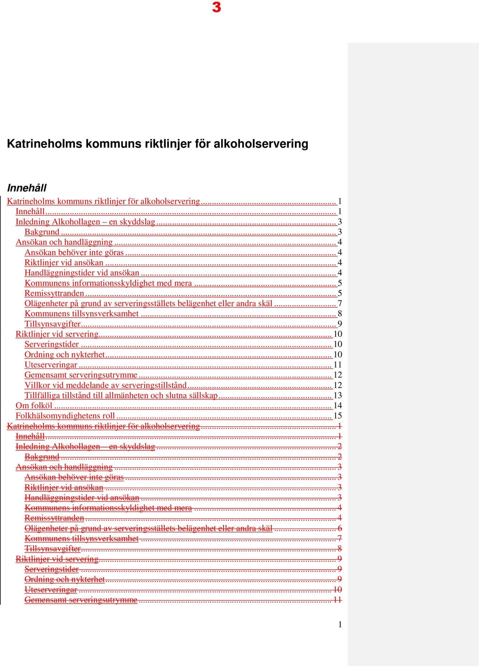 .. 5 Olägenheter på grund av serveringsställets belägenhet eller andra skäl... 7 Kommunens tillsynsverksamhet... 8 Tillsynsavgifter... 9 Riktlinjer vid servering... 10 Serveringstider.