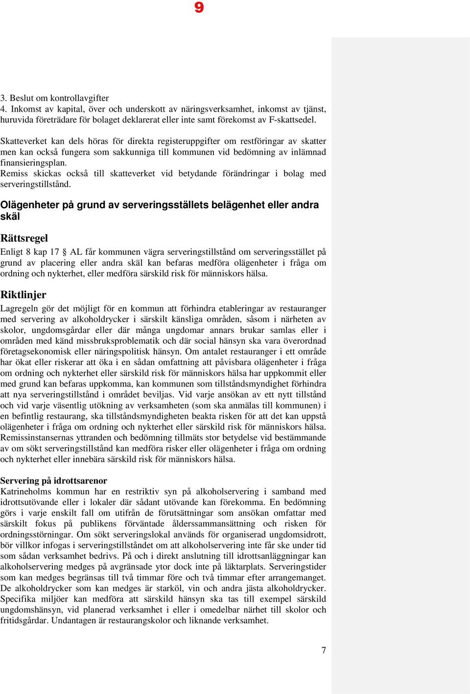 Skatteverket kan dels höras för direkta registeruppgifter om restföringar av skatter men kan också fungera som sakkunniga till kommunen vid bedömning av inlämnad finansieringsplan.