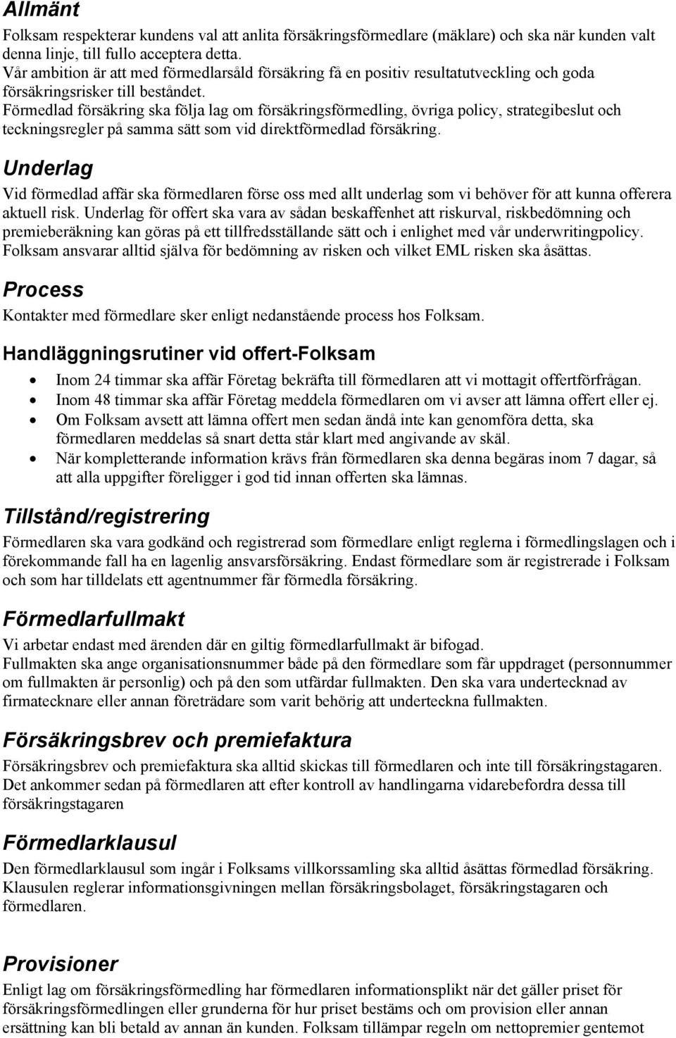 Förmedlad försäkring ska följa lag om försäkringsförmedling, övriga policy, strategibeslut och teckningsregler på samma sätt som vid direktförmedlad försäkring.