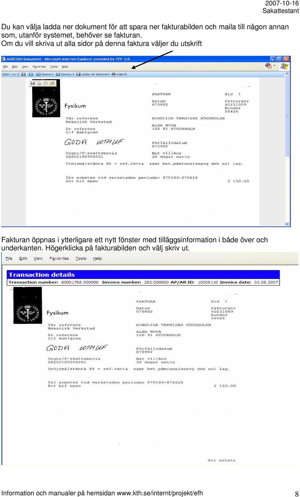 Om du vill skriva ut alla sidor på denna faktura väljer du utskrift Fakturan öppnas i ytterligare ett