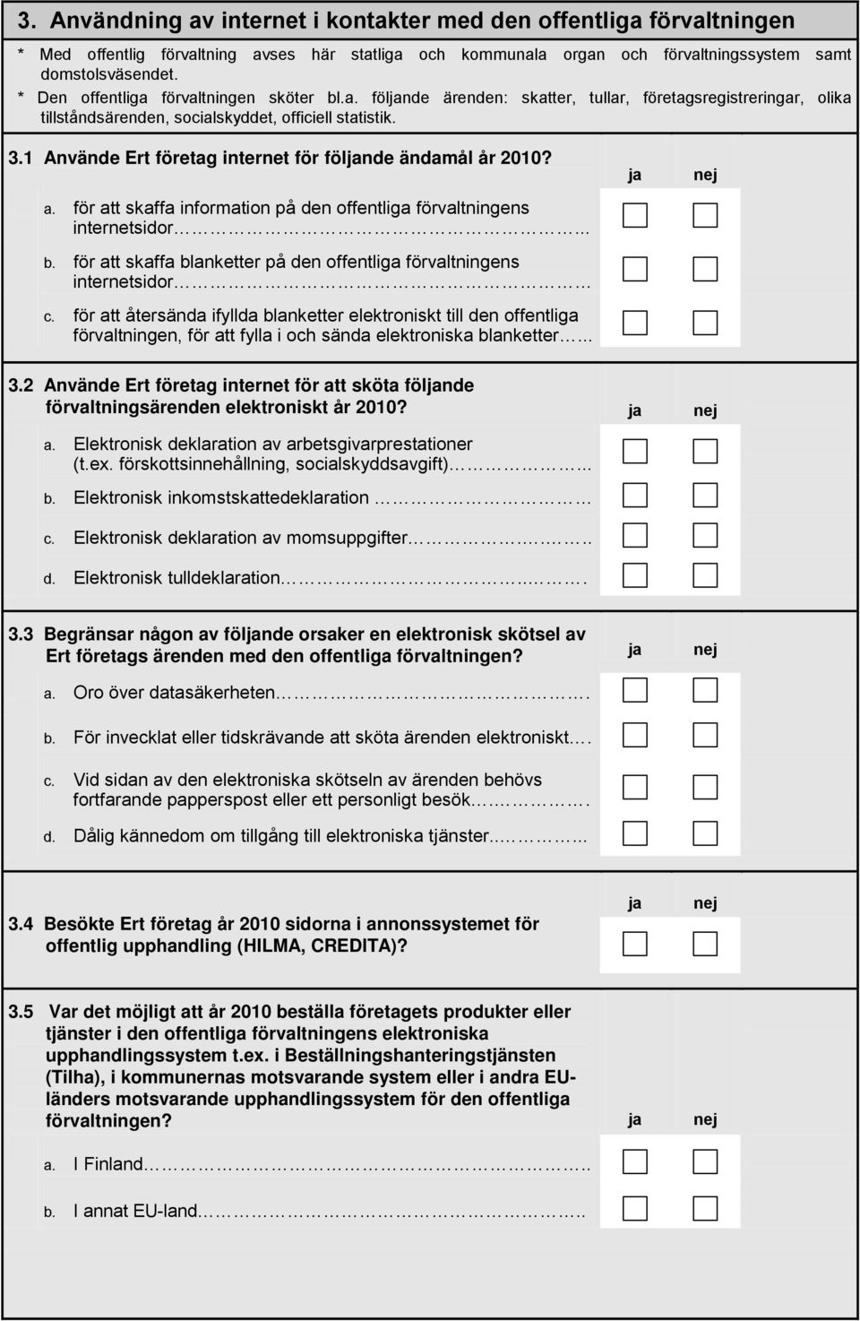 1 Använde Ert företag internet för fölnde ändamål år 2010? a. för att skaffa information på den offentliga förvaltningens internetsidor... b.