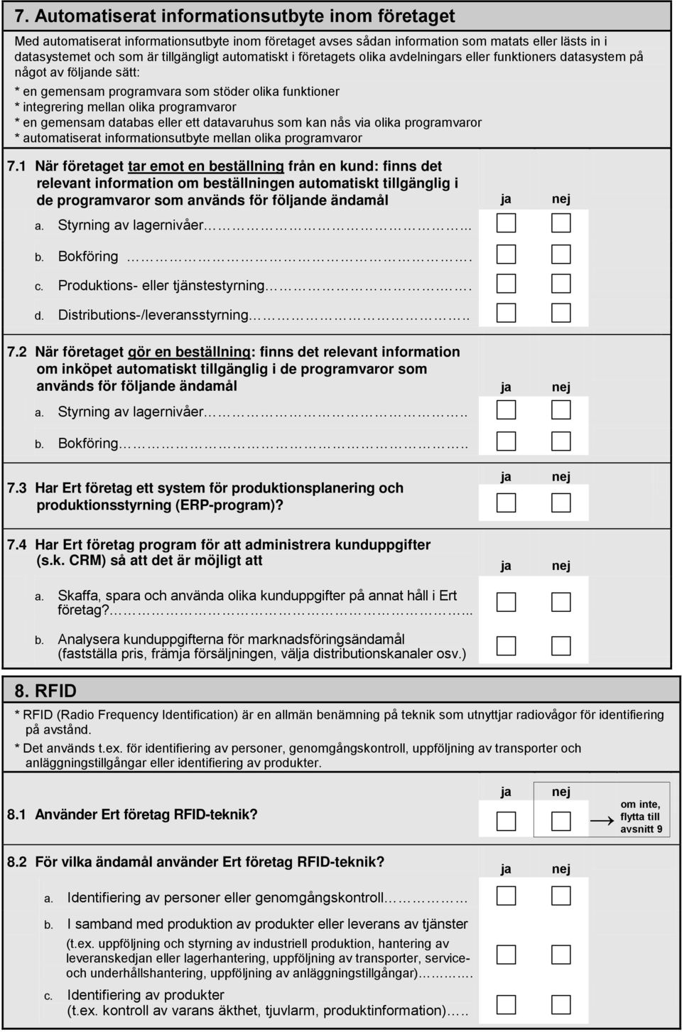 gemensam databas eller ett datavaruhus som kan nås via olika programvaror * automatiserat informationsutbyte mellan olika programvaror 7.