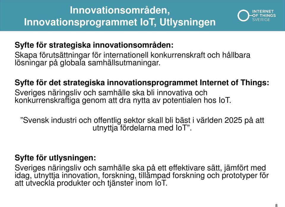 Syfte för det strategiska innovationsprogrammet Internet of Things: Sveriges näringsliv och samhälle ska bli innovativa och konkurrenskraftiga genom att dra nytta av potentialen