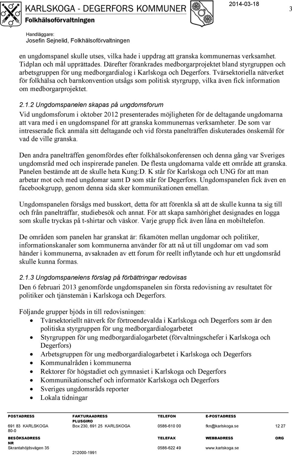 Tvärsektoriella nätverket för folkhälsa och barnkonvention utsågs som politisk styrgrupp, vilka även fick information om medborgarprojektet. 2.1.